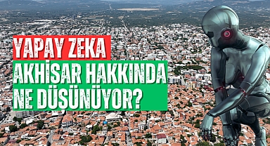 Yapay zeka Akhisar hakkında ne düşünüyor?