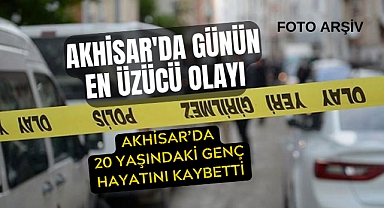 Akhisar'da 20 yaşındaki genç hayatını kaybetti