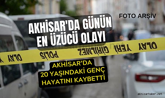 Akhisar'da 20 yaşındaki genç hayatını kaybetti