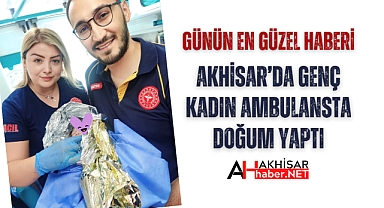 Akhisar'da genç kadın ambulansta doğum yaptı