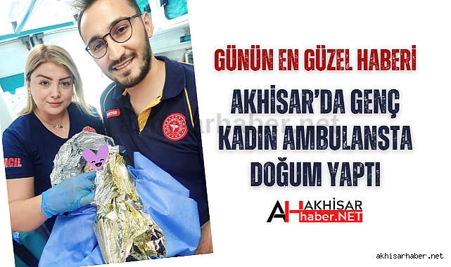 Akhisar'da genç kadın ambulansta doğum yaptı