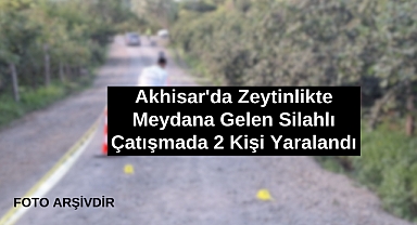 Akhisar'da Zeytinlikte Meydana Gelen Silahlı Çatışmada 2 Kişi Yaralandı