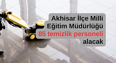 Akhisar İlçe Milli Eğitim Müdürlüğü 85 temizlik personeli alacak