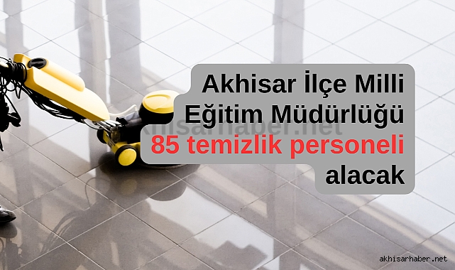 Akhisar İlçe Milli Eğitim Müdürlüğü 85 temizlik personeli alacak