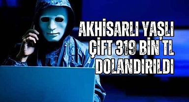 Akhisarlı yaşlı çift 319 bin TL dolandırıldı