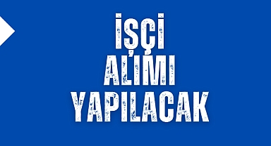 İşçi alımı yapılacak