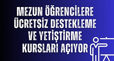 Mezun Öğrencilere Ücretsiz Destekleme ve Yetiştirme Kursları Açıyor