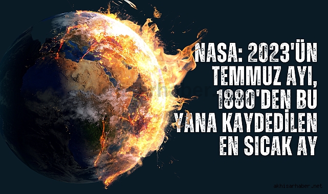 NASA: 2023'ün Temmuz ayı, 1880'den Bu Yana Kaydedilen En Sıcak Ay