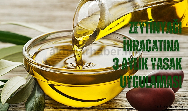 Zeytinyağı İhracatına 3 Aylık Yasak Uygulaması