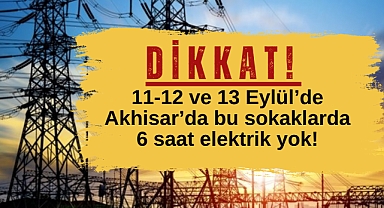 11-12 ve 13 Eylül'de Akhisar'da bu sokaklarda 6 saat elektrik yok