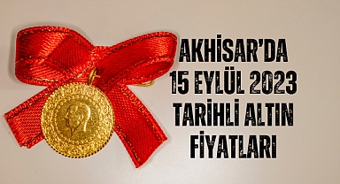Akhisar’da 15 Eylül 2023 tarihli altın fiyatları