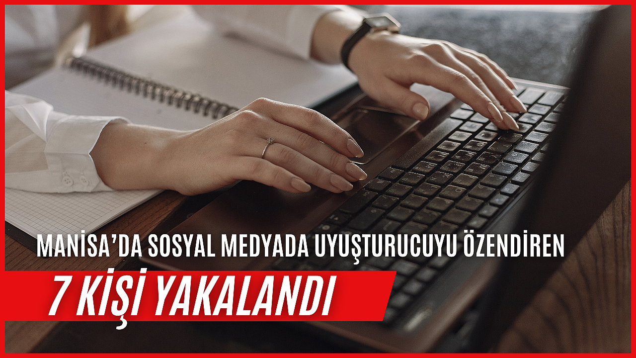 Manisa’da sosyal medyada uyuşturucuyu özendiren 7 kişi yakalandı
