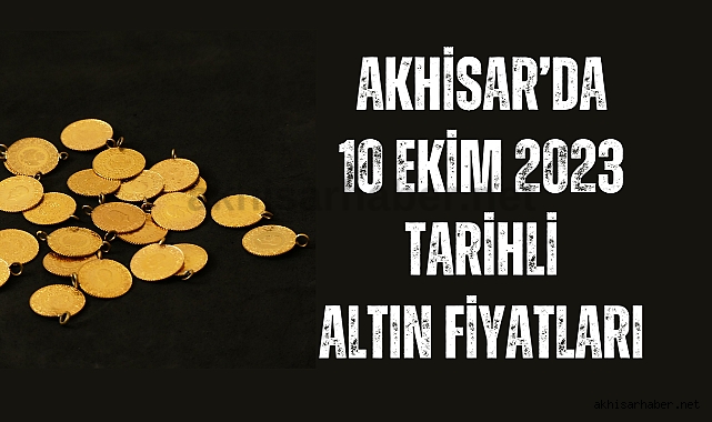 Akhisar’da 10 Ekim 2023 tarihli altın fiyatları