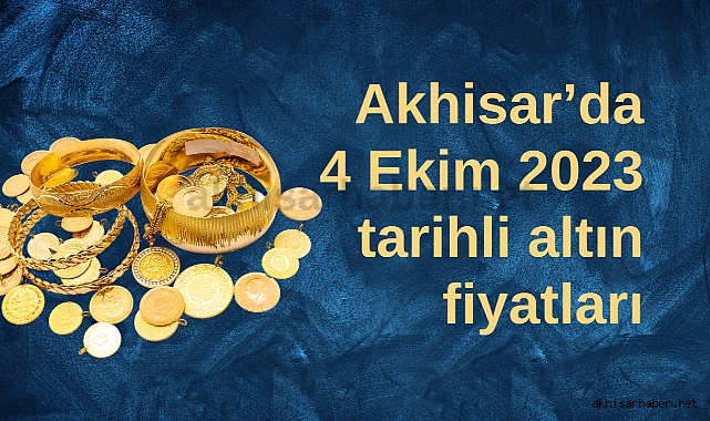 Akhisar’da 4 Ekim 2023 tarihli altın fiyatları