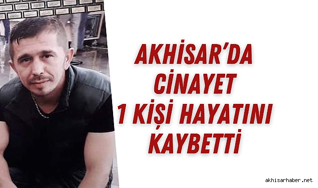 Akhisar'da cinayet 1 kişi hayatını kaybetti