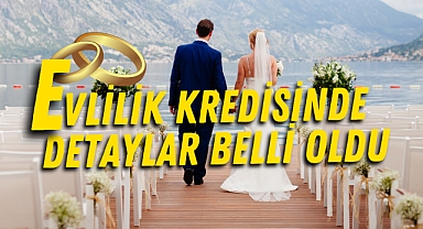Evlilik kredisinde detaylar belli oldu