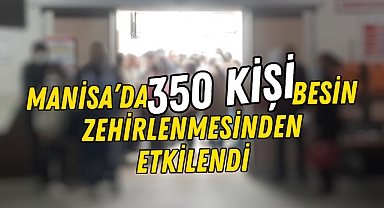 Manisa’da 350 kişi besin zehirlenmesinden etkilendi