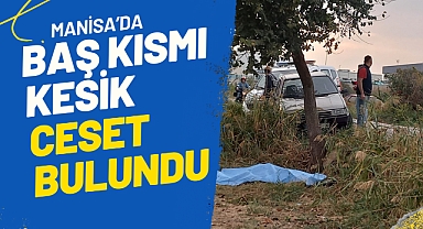Manisa’da baş kısmı kesik ceset bulundu