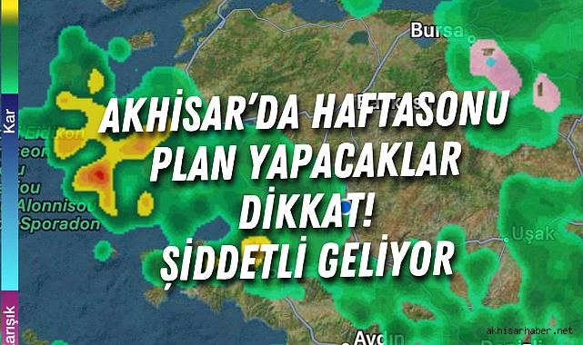 Akhisar’da haftasonu plan yapacaklar dikkat! Şiddetli geliyor