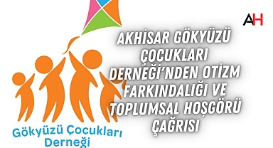 Akhisar Gökyüzü Çocukları Derneği'nden Otizm Farkındalığı ve Toplumsal Hoşgörü Çağrısı