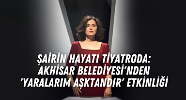 Şairin Hayatı Tiyatroda: Akhisar Belediyesi'nden 'Yaralarım Aşktandır' Etkinliği