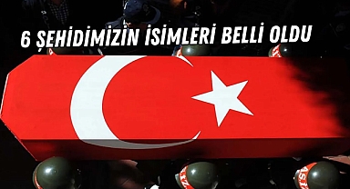 6 şehidimizin isimleri belli oldu