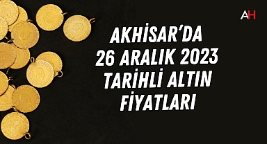 Akhisar’da 26 Aralık 2023 tarihli altın fiyatları