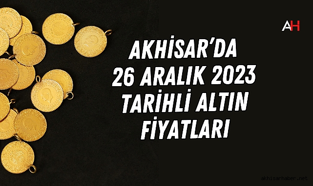 Akhisar’da 26 Aralık 2023 tarihli altın fiyatları