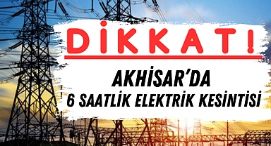 Akhisar’da 6 saatlik elektrik kesintisi