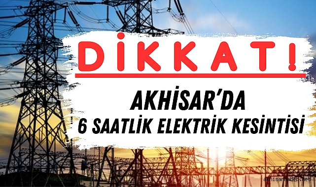 Akhisar’da 6 saatlik elektrik kesintisi