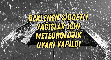 Beklenen Şiddetli Yağışlar İçin Meteorolojik Uyarı Yapıldı