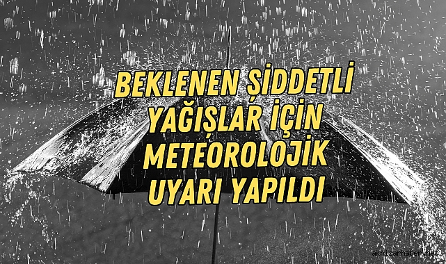 Beklenen Şiddetli Yağışlar İçin Meteorolojik Uyarı Yapıldı