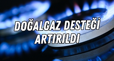 Doğalgaz desteği artırıldı