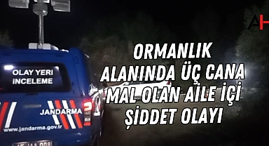 Ormanlık Alanda Üç Cana Mal Olan Aile İçi Şiddet Olayı