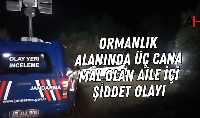 Ormanlık Alanda Üç Cana Mal Olan Aile İçi Şiddet Olayı