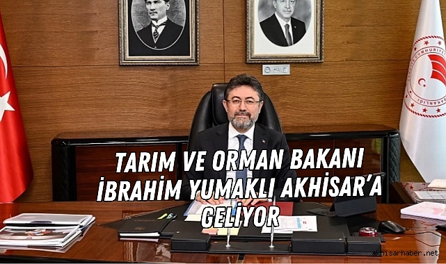 Tarım ve Orman Bakanı İbrahim Yumaklı Akhisar'a geliyor