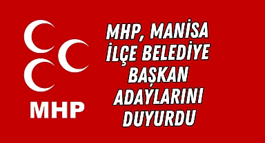 MHP, Manisa İlçe Belediye Başkan Adaylarını Duyurdu