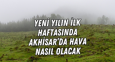 Yeni yılın ilk haftasında Akhisar’da hava nasıl olacak