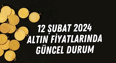 12 Şubat 2024: Altın Fiyatlarında Güncel Durum