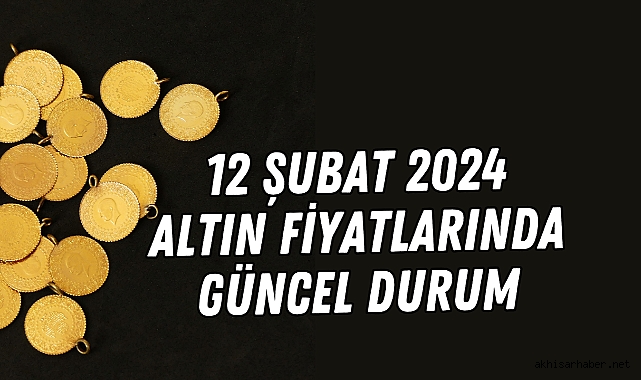 12 Şubat 2024: Altın Fiyatlarında Güncel Durum