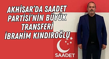Akhisar'da Saadet Partisi'nin büyük transferi İbrahim Kındıroğlu