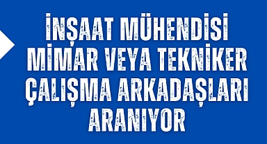 İnşaat Mühendisi, Mimar veya Tekniker Çalışma Arkadaşları Aranıyor