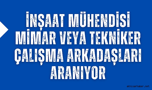 İnşaat Mühendisi, Mimar veya Tekniker Çalışma Arkadaşları Aranıyor