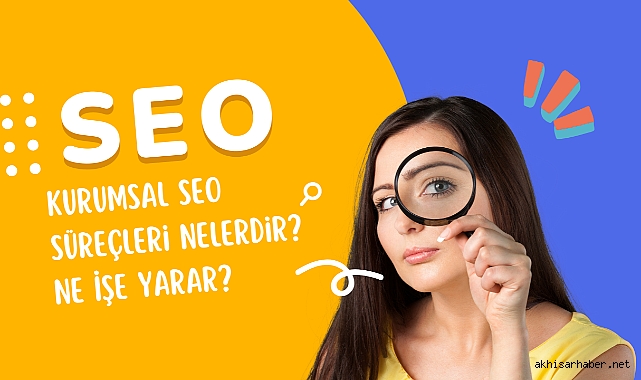 Kurumsal SEO Süreçleri Nelerdir? Ne İşe Yarar?