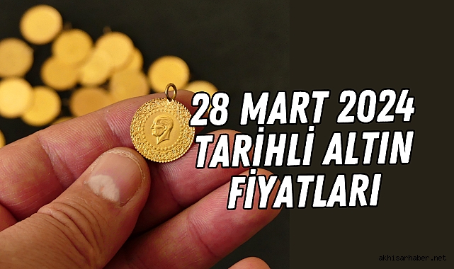 28 Mart 2024 tarihli altın fiyatları