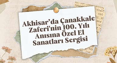 Akhisar'da Çanakkale Zaferi'nin 100. Yılı Anısına Özel El Sanatları Sergisi