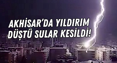 Akhisar’da dün gece yıldırım düştü sular kesildi!