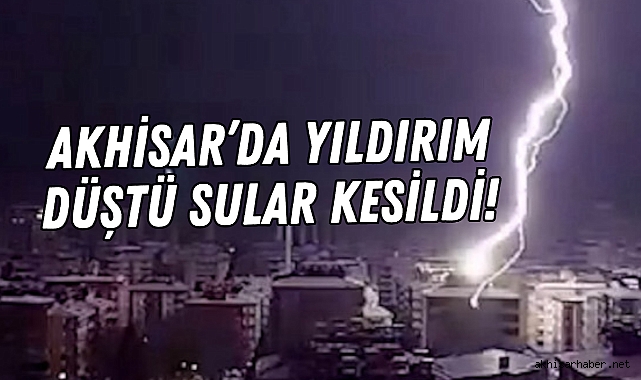 Akhisar’da dün gece yıldırım düştü sular kesildi!