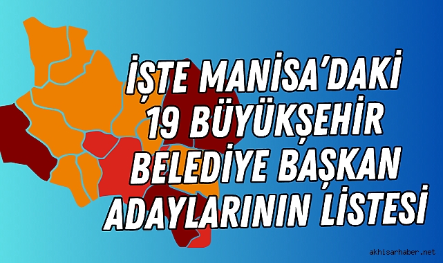 İşte Manisa'daki 19 Büyükşehir Belediye Başkan Adaylarının Listesi