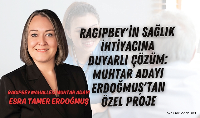 Ragıpbey'in Sağlık İhtiyacına Duyarlı Çözüm: Muhtar Adayı Erdoğmuş'tan Özel Proje